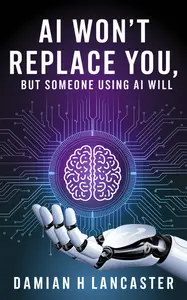 AI Won't Replace You, But Someone Using AI Will