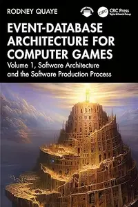 Event-Database Architecture for Computer Games: Volume 1, Software Architecture and the Software Production Process
