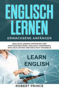 Englisch Lernen Erwachsene Anfänger Grammatik: Englisch Lernen Anfänger und Fortgeschrittene, Englisch Grammatik