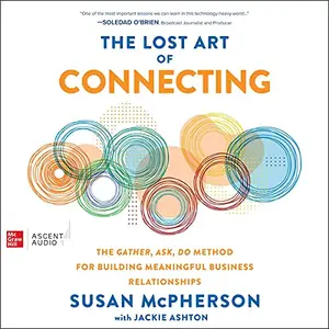 The Lost Art of Connecting: The Gather, Ask, Do Method for Building Meaningful Business Relationships [Audiobook]