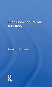 Juan Domingo Peron: A History: A History