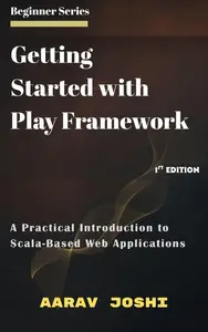 Getting Started with Play Framework: A Practical Introduction to Scala-Based Web Applications