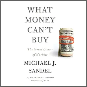 What Money Can't Buy: The Moral Limits of Markets