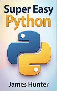 Super Easy Python: Python Made Simple: A Comprehensive Guide to Essential Programming Concepts (Super Easy General Programming)