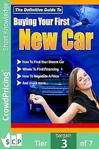 Buying Your First New Car: How To Find Your Very First Car And Be Satisfied With It.