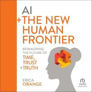 AI + the New Human Frontier: Reimagining the Future of Time, Trust + Truth