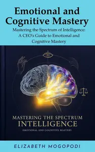 Mastering the Spectrum of Intelligence: A CEO's Guide to Emotional and Cognitive Mastery: PSYCHOLOGY