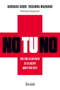 No tu no. Che fine fa un Paese se la salute non è per tutti - Barbara Gobbi & Rosanna Magnano