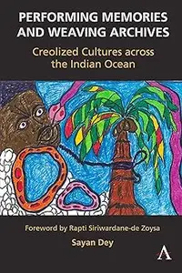 Performing Memories and Weaving Archives:: Creolized Cultures across the Indian Ocean