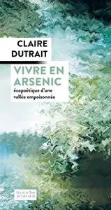 Vivre en arsenic : écopoétique d'une vallée empoisonnée - Claire Dutrait