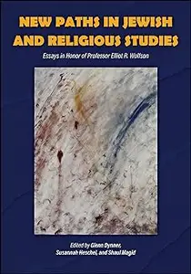 New Paths in Jewish and Religious Studies: Essays in Honor of Professor Elliot R. Wolfson