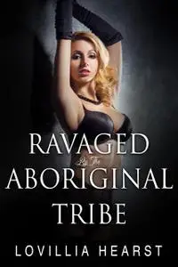 «Ravaged By The Aboriginal Tribe» by Lovillia Hearst