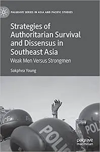 Strategies of Authoritarian Survival and Dissensus in Southeast Asia: Weak Men Versus Strongmen