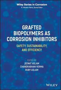 Grafted Biopolymers as Corrosion Inhibitors: Safety, Sustainability, and Efficiency (Wiley Series in Corrosion)