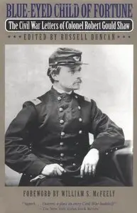 Blue-Eyed Child of Fortune: The Civil War Letters of Colonel Robert Gould Shaw by Russell Duncan