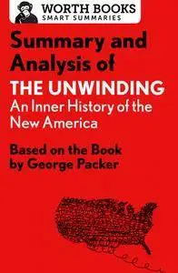 Summary and Analysis of The Unwinding: An Inner History of the New America: Based on the Book by George Packer