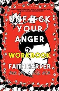 Unfuck Your Anger Workbook: Using Science to Understand Frustration, Rage, and Forgiveness (5-Minute Therapy)