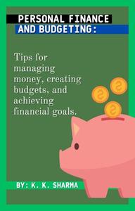 Personal Finance and Budgeting:: Tips for managing money, creating budgets, and achieving financial goals
