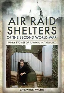 Air Raid Shelters of the Second World War: Family Stories of Survival in the Blitz [Repost]