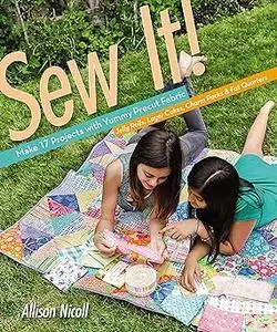 Sew It!: Make 17 Projects with Yummy Precut Fabric―Jelly Rolls, Layer Cakes, Charm Packs & Fat Quarters