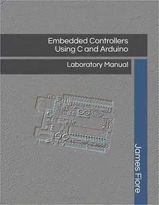 Embedded Controllers Using C and Arduino: Laboratory Manual