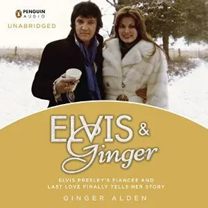 Elvis and Ginger: Elvis Presley's Fiancee and Last Love Finally Tells Her Story (Audiobook)