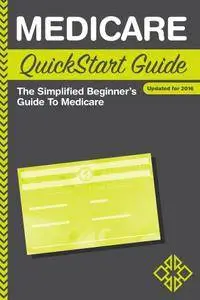 Medicare: QuickStart Guide - The Simplified Beginner's Guide to Medicare, Updated for 2016