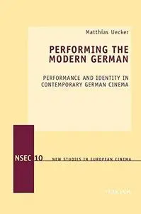 Performing the Modern German: Performance and Identity in Contemporary German Cinema