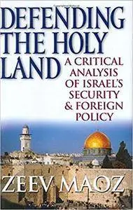 Defending the Holy Land: A Critical Analysis of Israel's Security and Foreign Policy