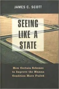 Seeing Like a State: How Certain Schemes to Improve the Human Condition Have Failed (Repost)