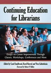 Continuing Education for Librarians: Essays on Career Improvement Through Classes, Workshops, Conferences and More