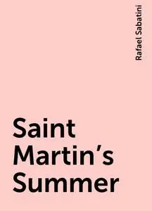 «Saint Martin's Summer» by Rafael Sabatini