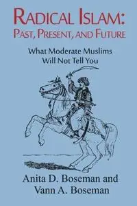 Radical Islam: Past, Present, and Future: What Moderate Muslims Will Not Tell You