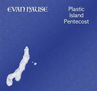 Evan Hause - Plastic Island Pentecost (2018)