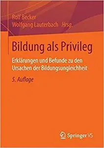 Bildung als Privileg: Erklärungen und Befunde zu den Ursachen der Bildungsungleichheit