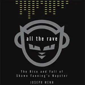 All the Rave: The Rise and Fall of Shawn Fanning's Napster by Joseph Menn, narrated by:  John Rubinstein
