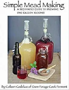 Simple Mead Making: A Beginner's Guide to Brewing One Gallon Batches