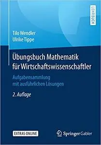 Übungsbuch Mathematik für Wirtschaftswissenschaftler: Aufgabensammlung mit ausführlichen Lösungen, 2. Aufl.