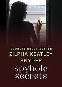 «Spyhole Secrets» by Zilpha K Snyder