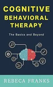 Cognitive Behavioral Therapy - CBT: The Basics and Beyond (Volume 1) by Rebeca Franks