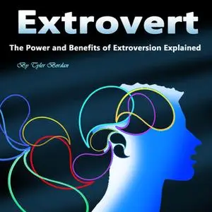 «Extrovert: The Power and Benefits of Extroversion Explained» by Tyler Bordan