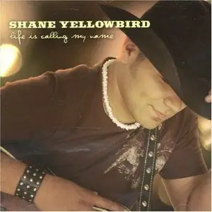 Shane Yellowbird - Life is calling my name (2006)
