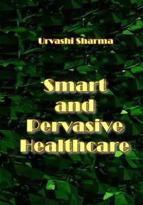 "Smart and Pervasive Healthcare" ed. by Urvashi Sharma