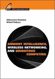 Ambient Intelligence, Wireless Networking, And Ubiquitous Computing