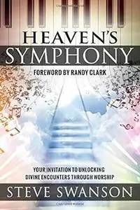 Heaven's Symphony: Your Invitation to Unlocking Divine Encounters Through Worship