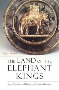 The Land of the Elephant Kings: Space, Territory, and Ideology in the Seleucid Empire (Repost)