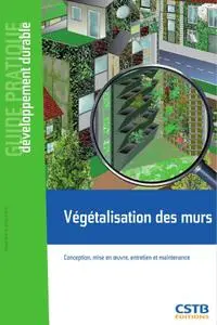 Claude Guinaudeau, "Végétalisation des murs: Conception, mise en oeuvre, entretien et maintenance"