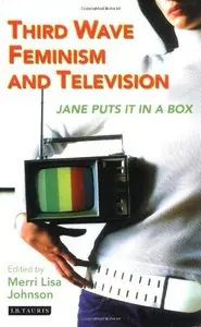 Third Wave Feminism and Television: Jane Puts It in a Box