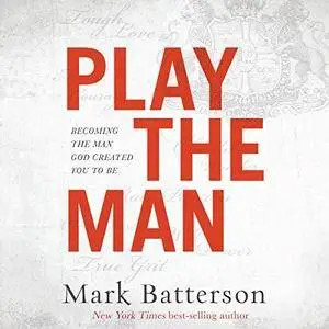 Play the Man: Becoming the Man God Created You to Be [Audiobook]