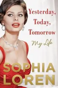 «Yesterday, Today, Tomorrow: My Life» by Sophia Loren